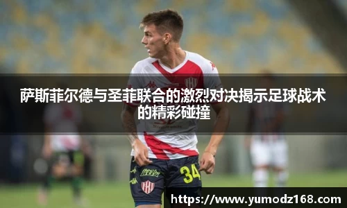 萨斯菲尔德与圣菲联合的激烈对决揭示足球战术的精彩碰撞